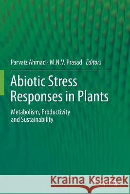 Abiotic Stress Responses in Plants: Metabolism, Productivity and Sustainability Ahmad, Parvaiz 9781493941926 Springer