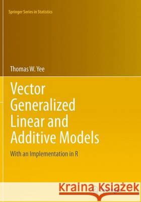 Vector Generalized Linear and Additive Models: With an Implementation in R Yee, Thomas W. 9781493941988 Springer