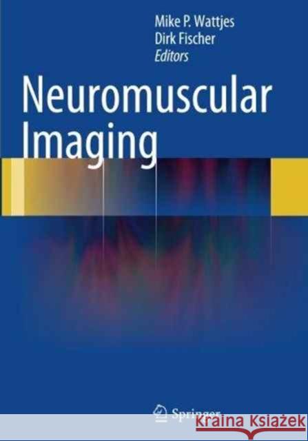 Neuromuscular Imaging Mike P. Wattjes Dirk Fischer 9781493942039 Springer