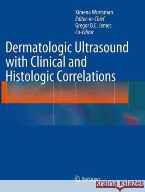 Dermatologic Ultrasound with Clinical and Histologic Correlations Ximena Wortsman Gregor Jemec 9781493942046 Springer