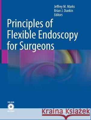 Principles of Flexible Endoscopy for Surgeons Jeffrey M. Marks Brian J. Dunkin 9781493942060