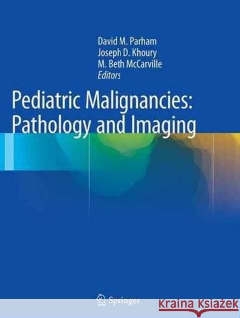 Pediatric Malignancies: Pathology and Imaging David M. Parham Joseph D. Khoury M. Beth McCarville 9781493942145