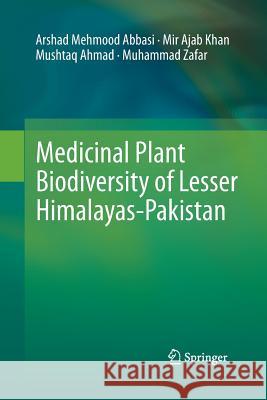 Medicinal Plant Biodiversity of Lesser Himalayas-Pakistan Arshad Mehmood Abbasi Mir Ajab Khan Mushtaq Ahmad 9781493942183
