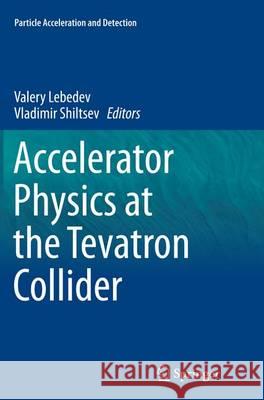Accelerator Physics at the Tevatron Collider Valery Lebedev Vladimir Shiltsev 9781493942404