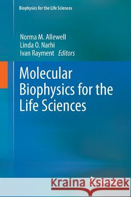 Molecular Biophysics for the Life Sciences Norma M. Allewell Linda O. Narhi Ivan Rayment 9781493942428 Springer