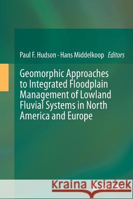 Geomorphic Approaches to Integrated Floodplain Management of Lowland Fluvial Systems in North America and Europe Paul Hudson Hans Middelkoop 9781493942435 Springer