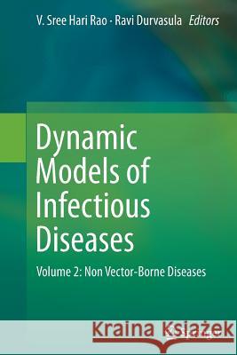 Dynamic Models of Infectious Diseases: Volume 2: Non Vector-Borne Diseases Sree Hari Rao, V. 9781493942671 Springer