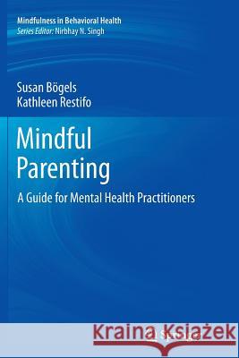 Mindful Parenting: A Guide for Mental Health Practitioners Bögels, Susan 9781493942763 Springer