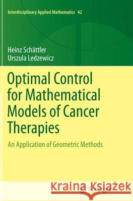 Optimal Control for Mathematical Models of Cancer Therapies: An Application of Geometric Methods Schättler, Heinz 9781493942794 Springer
