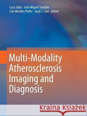 Multi-Modality Atherosclerosis Imaging and Diagnosis Luca Saba Joao Miguel Sanches Luis Mendes Pedro 9781493942893