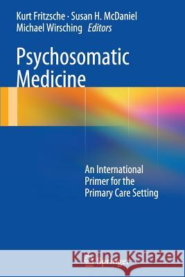 Psychosomatic Medicine: An International Primer for the Primary Care Setting Fritzsche, Kurt 9781493943050 Springer