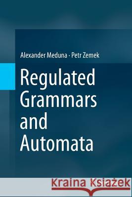 Regulated Grammars and Automata Alexander Meduna Petr Zemek 9781493943166 Springer