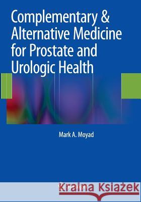 Complementary & Alternative Medicine for Prostate and Urologic Health Mark A. Moya 9781493943227 Springer