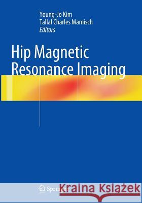 Hip Magnetic Resonance Imaging Young-Jo Kim Tallal Charles Mamisch 9781493943388 Springer