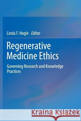 Regenerative Medicine Ethics: Governing Research and Knowledge Practices Hogle, Linda F. 9781493943456