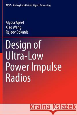 Design of Ultra-Low Power Impulse Radios Alyssa Apsel Xiao Wang Rajeev Dokania 9781493943517 Springer
