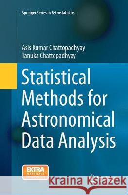 Statistical Methods for Astronomical Data Analysis Asis Kumar Chattopadhyay Tanuka Chattopadhyay 9781493943548 Springer