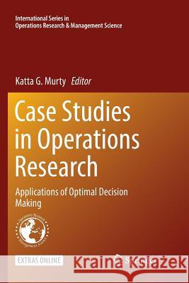 Case Studies in Operations Research: Applications of Optimal Decision Making Murty, Katta G. 9781493943555 Springer