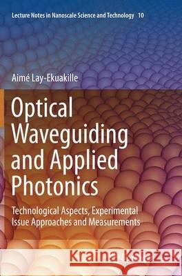 Optical Waveguiding and Applied Photonics: Technological Aspects, Experimental Issue Approaches and Measurements Lay-Ekuakille, Aimé 9781493943586 Springer