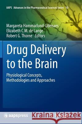 Drug Delivery to the Brain: Physiological Concepts, Methodologies and Approaches Hammarlund-Udenaes, Margareta 9781493943661