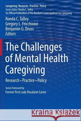 The Challenges of Mental Health Caregiving: Research - Practice - Policy Talley, Ronda C. 9781493943722