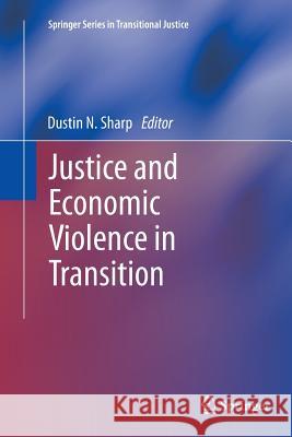 Justice and Economic Violence in Transition Dustin N. Sharp 9781493943746 Springer