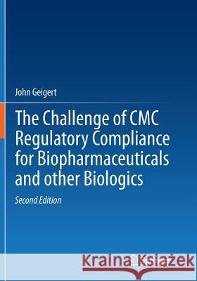 The Challenge of CMC Regulatory Compliance for Biopharmaceuticals John Geigert 9781493943999 Springer