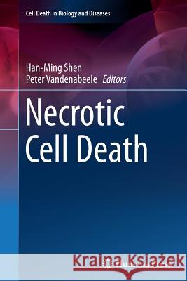 Necrotic Cell Death Han-Ming Shen Peter Vandenabeele 9781493944026