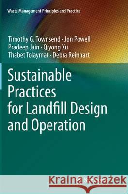 Sustainable Practices for Landfill Design and Operation Timothy G. Townsend Jon Powell Pradeep Jain 9781493944132 Springer