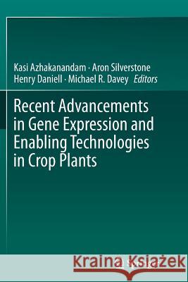 Recent Advancements in Gene Expression and Enabling Technologies in Crop Plants Kasi Azhakanandam Aron Silverstone Henry Daniell 9781493944477