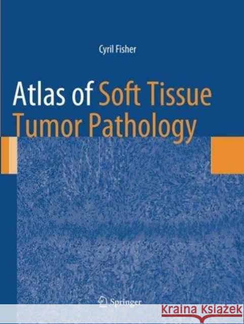 Atlas of Soft Tissue Tumor Pathology Cyril Fisher 9781493944576