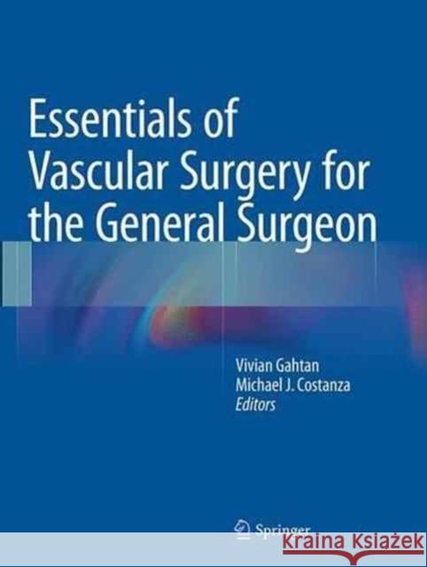 Essentials of Vascular Surgery for the General Surgeon Vivian Gahtan Michael J. Costanza 9781493944699 Springer