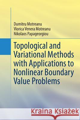 Topological and Variational Methods with Applications to Nonlinear Boundary Value Problems Dumitru Motreanu Viorica Venera Motreanu Nikolaos Papageorgiou 9781493944743 Springer