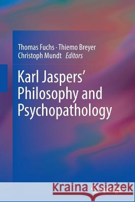 Karl Jaspers' Philosophy and Psychopathology Thomas Fuchs Thiemo Breyer Christoph Mundt 9781493944811