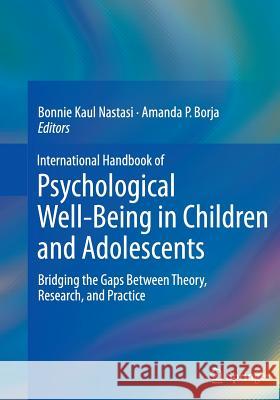 International Handbook of Psychological Well-Being in Children and Adolescents: Bridging the Gaps Between Theory, Research, and Practice Nastasi, Bonnie Kaul 9781493944866