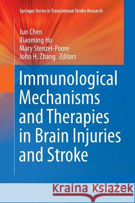 Immunological Mechanisms and Therapies in Brain Injuries and Stroke Jun Chen Xiaoming Hu Mary Stenzel-Poore 9781493944958