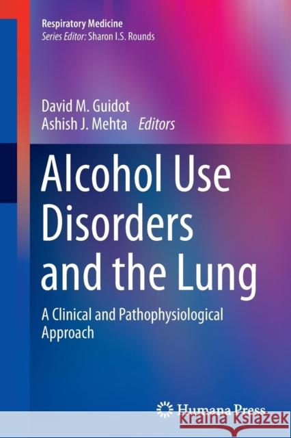 Alcohol Use Disorders and the Lung: A Clinical and Pathophysiological Approach Guidot, David M. 9781493945009 Humana Press