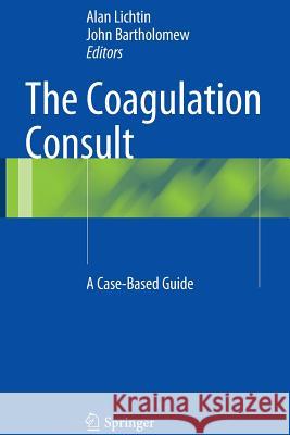 The Coagulation Consult: A Case-Based Guide Lichtin, Alan 9781493945016 Springer