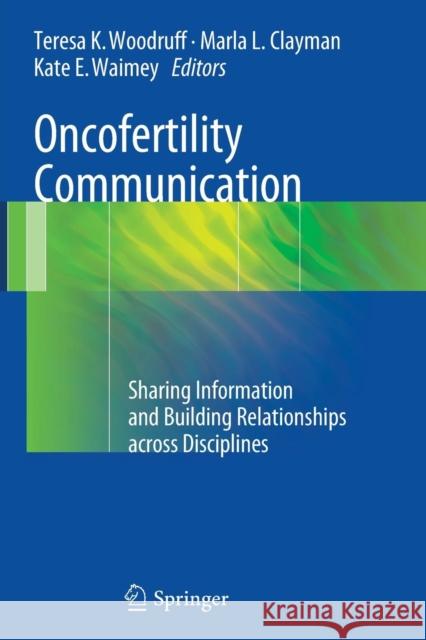 Oncofertility Communication: Sharing Information and Building Relationships Across Disciplines Woodruff, Teresa K. 9781493945047 Springer