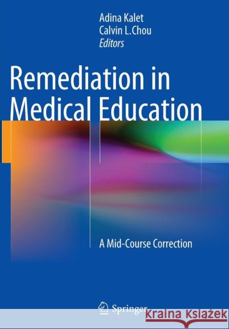 Remediation in Medical Education: A Mid-Course Correction Kalet, Adina 9781493945061