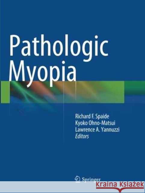 Pathologic Myopia Richard F. Spaide Kyoko Ohno-Matsui Lawrence a. Yannuzzi 9781493945085