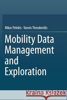 Mobility Data Management and Exploration Nikos Pelekis Yannis Theodoridis 9781493945108 Springer