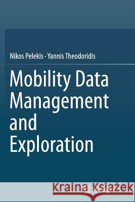 Mobility Data Management and Exploration Nikos Pelekis Yannis Theodoridis 9781493945108