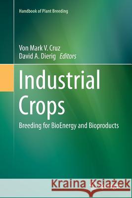 Industrial Crops: Breeding for Bioenergy and Bioproducts Cruz, Von Mark V. 9781493945191 Springer