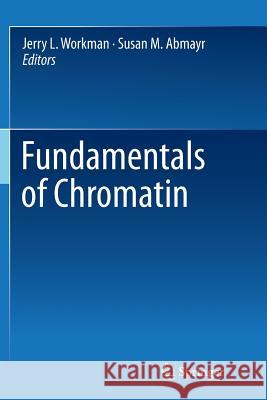 Fundamentals of Chromatin Jerry L. Workman Susan M. Abmayr 9781493945269