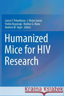 Humanized Mice for HIV Research Larisa Y. Poluektova J. Victor Garcia-Martinez Yoshio Koyanagi 9781493945634 Springer