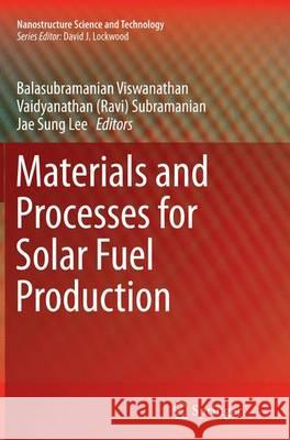 Materials and Processes for Solar Fuel Production Ravi Subramanian Balasubramanian Viswanathan Jae Sung Lee 9781493945702