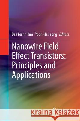 Nanowire Field Effect Transistors: Principles and Applications Dae Mann Kim Yoon-Ha Jeong 9781493945726 Springer