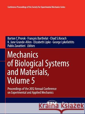 Mechanics of Biological Systems and Materials, Volume 5: Proceedings of the 2012 Annual Conference on Experimental and Applied Mechanics Prorok, Barton C. 9781493945795 Springer