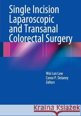 Single Incision Laparoscopic and Transanal Colorectal Surgery Wai Lun Law Conor P. Delaney 9781493945955